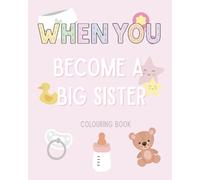 When You Become a Big Sister - Colouring Book: The perfect gift for a new big sister to be (WHEN YOU Series)