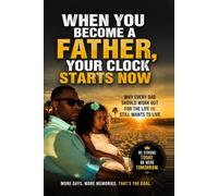 When You Become a Father, Your Clock Starts Now: Why Every Dad Should Work Out for the Life He Still Wants to Live