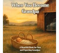 When You Become Grandpa: A Heartfelt Book for New and Expecting Grandpas