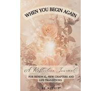 When You Begin Again: A Reflective Guided Journal for Renewal, New Chapters & Life Transitions