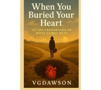 When You Buried Your Heart: Standing at the Crossroads of What Comes Next
