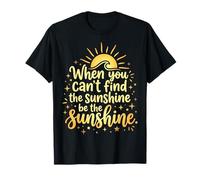When You Can't Find The Sunshine Be The Sunshine Camiseta