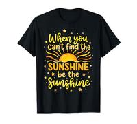 When You Can't Find The Sunshine Be The Sunshine Camiseta
