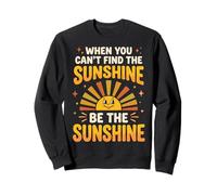 When You Can't Find The Sunshine Be The Sunshine Sudadera