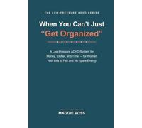 When You Can't Just “Get Organized”: A Low-Pressure ADHD System for Money, Clutter, and Time - for Women With Bills to Pay and No Spare Energy