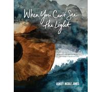 When You Can't See the Light: A Trauma-Informed Guide to Surviving a Significant Loss