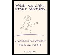 When You Can't Start Anything: A Workbook for Women in Functional Freeze - Body-Based Strategies to End Burnout Paralysis and Reclaim Your Drive (The Thaw Series)