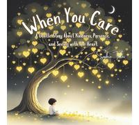 When You Care: A Gentle Story About Kindness, Presence, and Seeing with the Heart: A Beautiful Bedtime Book for Kids About Mindfulness, Empathy, and ... of Love: 1 (Little Whispers of Presence)
