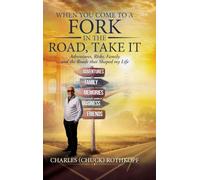 When you Come to a Fork in the Road, Take It: Adventures, Risks, Family and the Roads that Shaped my Life