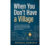 When You Don’t Have a Village: A Practical Guide to Surviving, Organising and Building Support When Life Expects You to Have Help and You Don’t