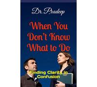 When You Don’t Know What to Do: Finding Clarity in Confusion