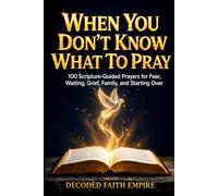 When You Don’t Know What to Pray: 100 Scripture-Guided Prayers for Fear, Waiting, Grief, Family, and Starting Over