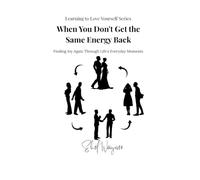 When You Don't Get the Same Energy Back: Finding Joy Again Through Life's Everyday Moments (Learning to Love Yourself Series)