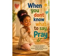 When You Dont Know What To Say, Pray: A Faith-Filled Prayer Book to Help Children Build Confidence, Find Peace, and Grow Closer to God