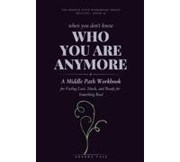 When You Don't Know Who You Are Anymore: A Middle Path Workbook for Feeling Lost, Stuck, and Ready for Something Real