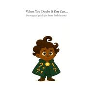 When You Doubt If You Can: A Magical Guide For Brave Little Hearts