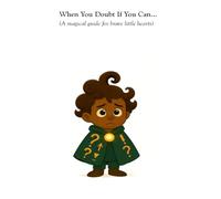 When You Doubt If You Can: A Magical Guide For Brave Little Hearts