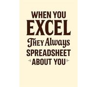 when you excel they always spreadsheet about you: Funny Office Lined Notebook for Coworkers, Bosses, and Excel Lovers - Perfect Gag Gift for Accountants, Analysts, and Tech Teams