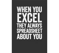 when you excel they always spreadsheet about you: Funny Office Lined Notebook for Coworkers, Bosses, and Excel Lovers - Perfect Gag Gift for Accountants, Analysts, and Tech Teams