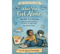 When You Feel Alone: Hey Kid, I’ve Got You: A Journal, Letters & Advice for When Life Feels Rough (The “I’ve Got You” Series)