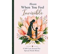 When You Feel Invisible: When You Feel Invisible: A Gentle Self-Care Journal for Special Needs Moms | Guided Prompts & Open Pages for Reflection, Support & Emotional Healing