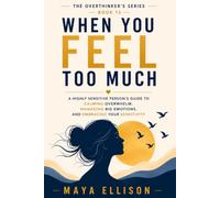 When You Feel Too Much: A Highly Sensitive Person’s Guide to Calming Overwhelm, Managing Big Emotions, and Embracing Your Sensitivity: 13 (The Overthinker’s Series)