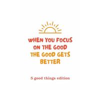 When You Focus on the Good...5 Good Things Edition: A lined notebook for reflection and daily gratitude