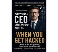 When You Get Hacked: What to Do First, Who to Call, and How to Recover After a Cyberattack (Everything A CEO Needs To Know About I.T.)