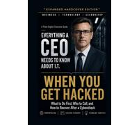 When You Get Hacked: What to Do First, Who to Call, and How to Recover After a Cyberattack (Everything A CEO Needs To Know About I.T.)