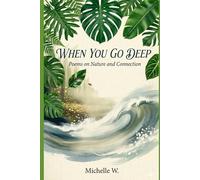 When you go deep: Poems on nature and connection
