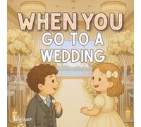 When You Go to a Wedding: A picture book to prepare and excite children for a wedding day (WHEN YOU Series)