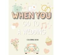 When You Go to a Wedding - Colouring Book: The perfect gift to prepare and excite children for a Wedding or to entertain them on the day! (WHEN YOU Series)