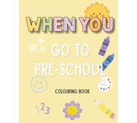 When You Go to Pre-School - Colouring Book: A perfect gift for toddlers starting pre-school to ease nerves and start conversations (WHEN YOU Series)