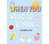 When You Go To School - Colouring Book: Perfect gift for school starters to ease nerves and start reassuring conversations (WHEN YOU Series)