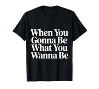 When You Gonna Be What You Wanna Be Dreams Ambitions - Camiseta