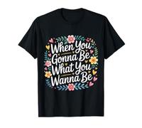 When You Gonna Be What You Wanna Be Sueños Ambiciones - Camiseta