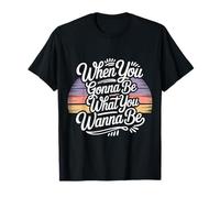 When You Gonna Be What You Wanna Be Sueños Ambiciones Camiseta