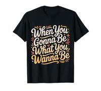 When You Gonna Be What You Wanna Be Sueños Ambiciones |- Camiseta