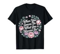 When You Gonna Be What You Wanna Be Sueños Ambiciones - Camiseta
