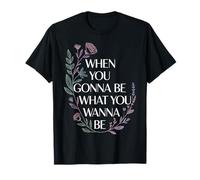 When You Gonna Be What You Wanna Be Sueños Ambiciones - Camiseta