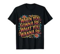 When You Gonna Be What You Wanna Be Sueños Ambiciones - Camiseta