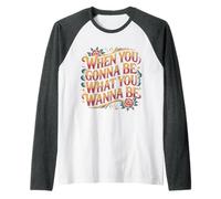 When You Gonna Be What You Wanna Be Sueños Ambiciones - Camiseta Manga Raglan