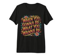 When You Gonna Be What You Wanna Be Sueños Ambiciones - Camiseta Premium