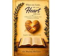 When You Leave, Take Your Heart With You: A Biblical Guide to Guarding Your Heart in Dating, Sex, and Marriage