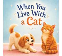 When You Live With A Cat: A Fun Dog and Cat Friendship Story for Preschoolers and Early Reader