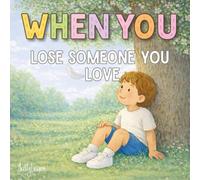 When You Lose Someone You Love: A Gentle Children’s Book About Grief, Bereavement and Coping with Loss (WHEN YOU Series)