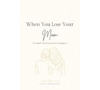 When You Lose Your Mom: A Guided Grief Journal for Daughters Grieving the Loss of Their Mother