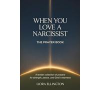 When You Love a Narcissist: A Prayer Book for Healing, Clarity, and Strength, Over 40 Days of Prayer for the Hurting Heart