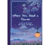 When you Need a Pause: An Open-Any-Day Book for Calm, Reflection, and Letting Go.