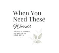 When You Need These Words: A Guided Journal of Words to Hold Onto